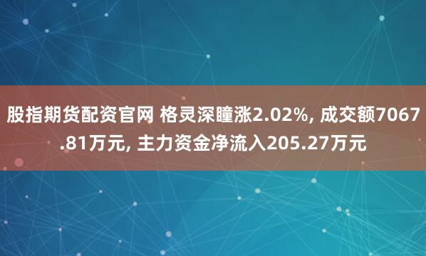 股指期货配资官网 格灵深瞳涨2.02%, 成交额7067.81万元, 主力资金净流入205.27万元